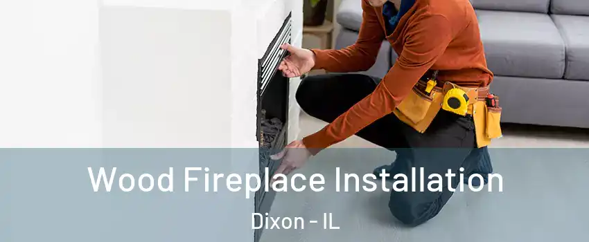  Wood Fireplace Installation Dixon - IL