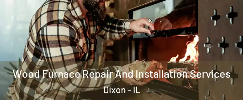  Wood Furnace Repair And Installation Services Dixon - IL